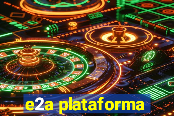 e2a plataforma