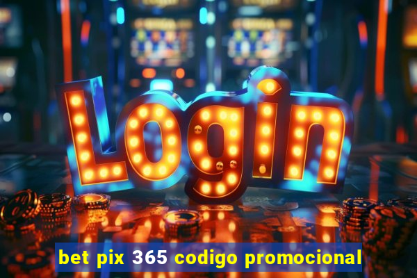 bet pix 365 codigo promocional