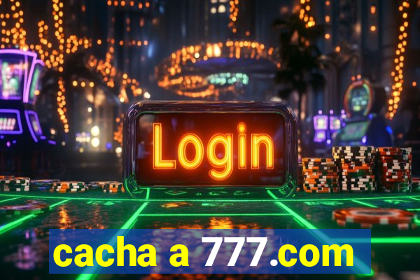 cacha a 777.com