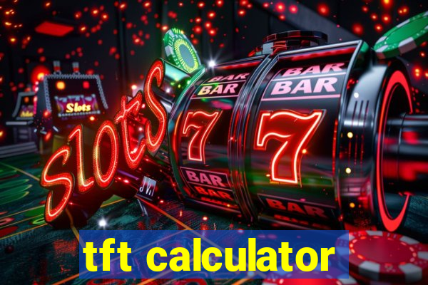 tft calculator