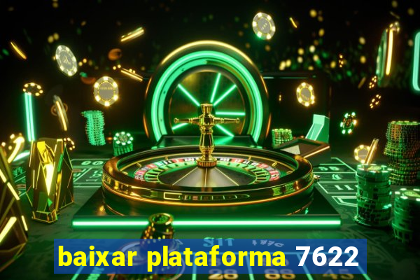 baixar plataforma 7622