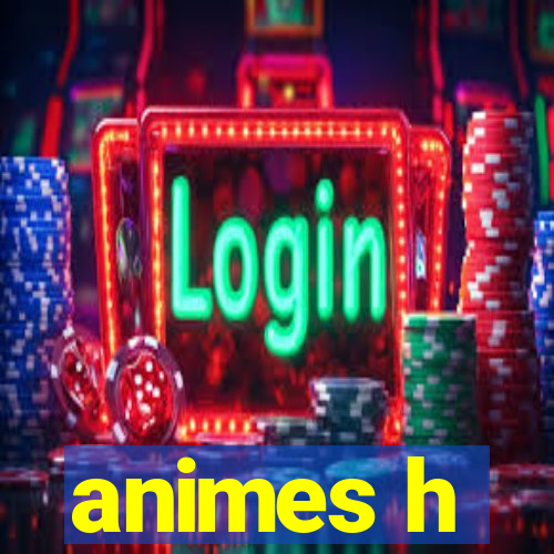 animes h