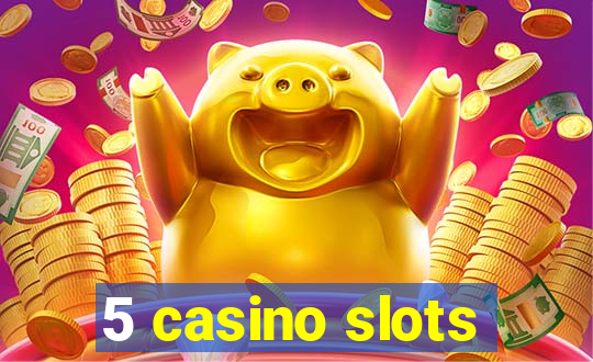 5 casino slots