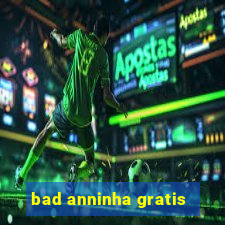 bad anninha gratis