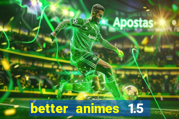 better animes 1.5 apk download