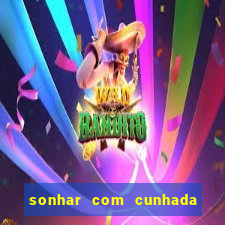 sonhar com cunhada no jogo do bicho