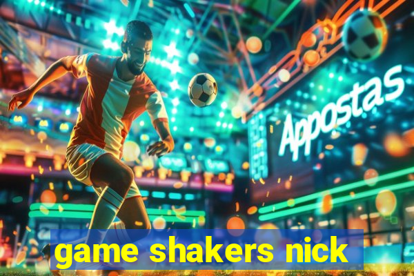 game shakers nick