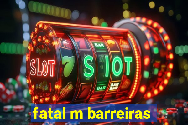 fatal m barreiras