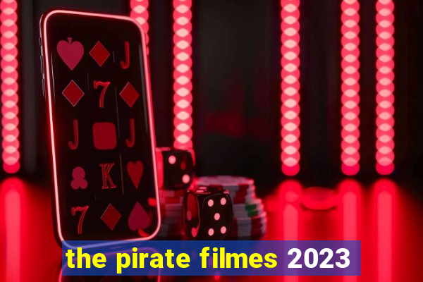 the pirate filmes 2023