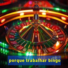 porque trabalhar bingo