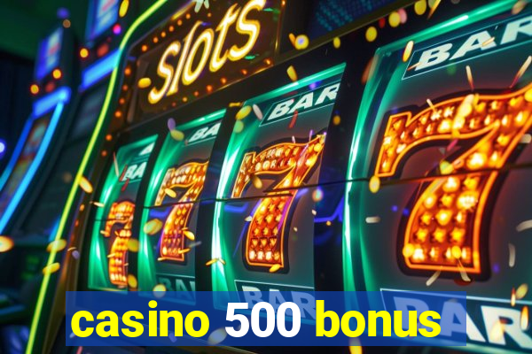 casino 500 bonus