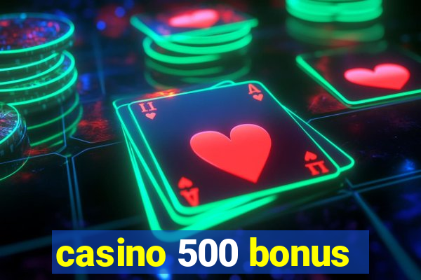 casino 500 bonus