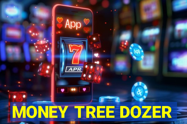 MONEY TREE DOZER