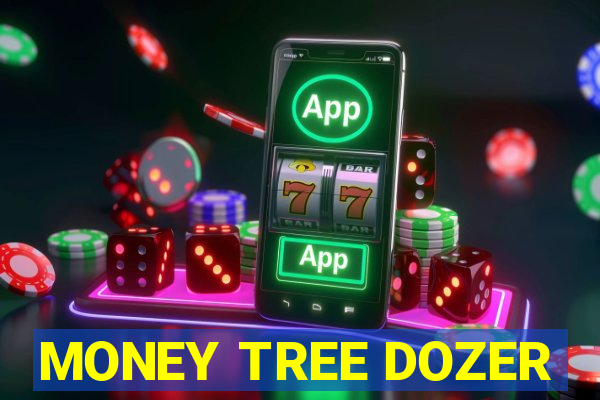 MONEY TREE DOZER