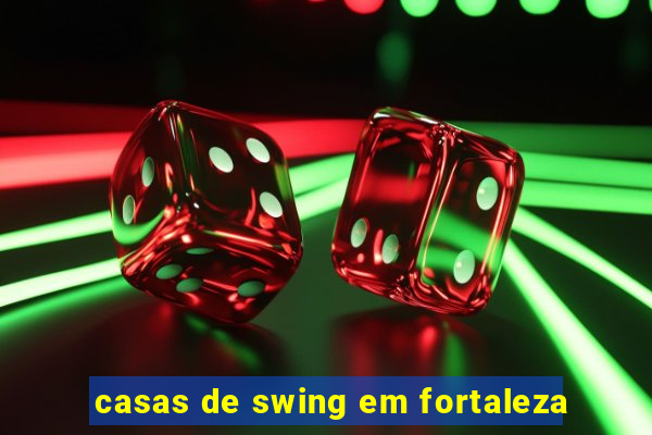 casas de swing em fortaleza