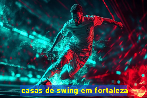 casas de swing em fortaleza