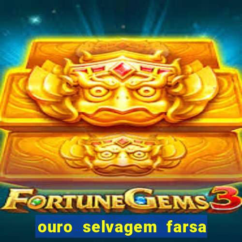 ouro selvagem farsa ouro selvagem o que aconteceu