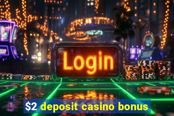 $2 deposit casino bonus