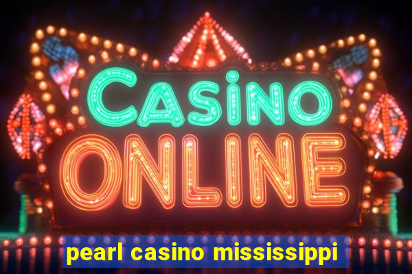 pearl casino mississippi