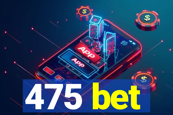 475 bet