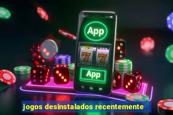 jogos desinstalados recentemente