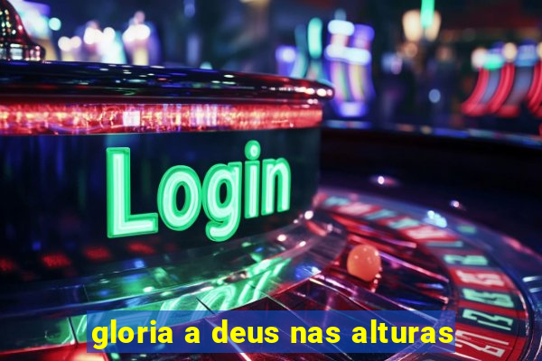 gloria a deus nas alturas