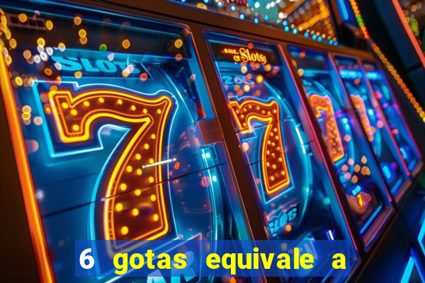 6 gotas equivale a quantos ml