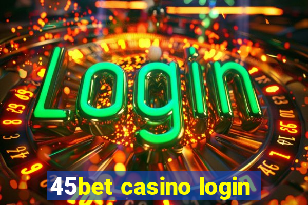 45bet casino login