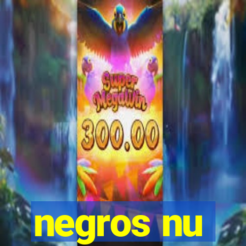 negros nu