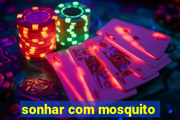 sonhar com mosquito