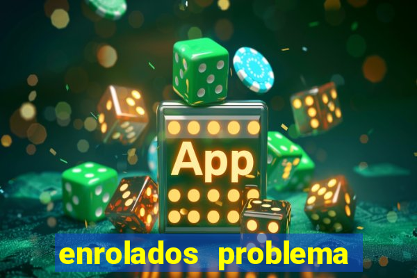 enrolados problema em dobro click jogos