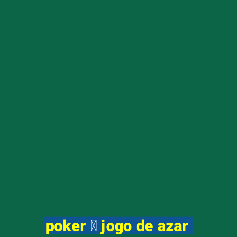 poker 茅 jogo de azar