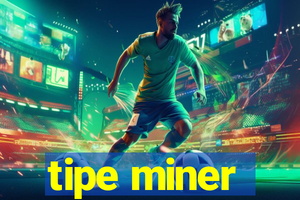 tipe miner