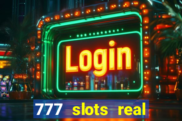 777 slots real casino online