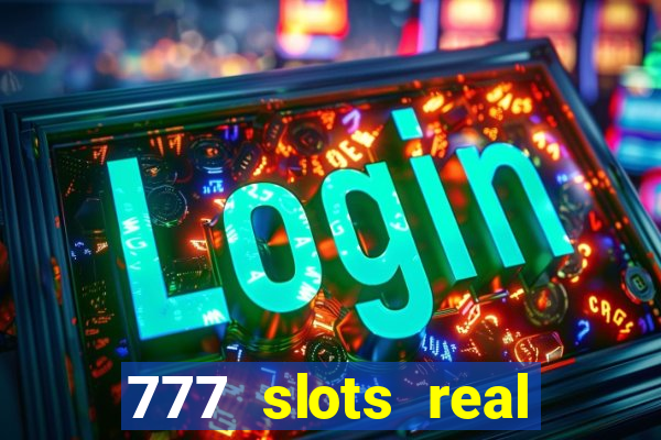 777 slots real casino online