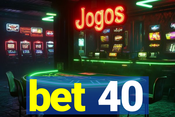 bet 40