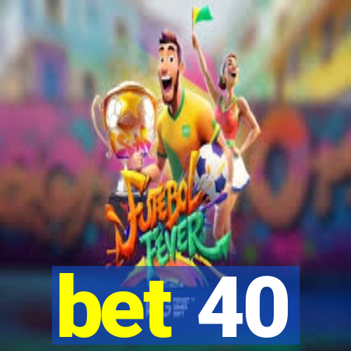 bet 40