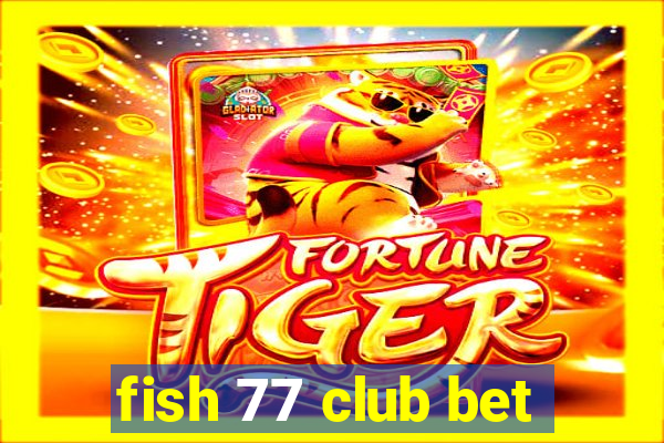 fish 77 club bet