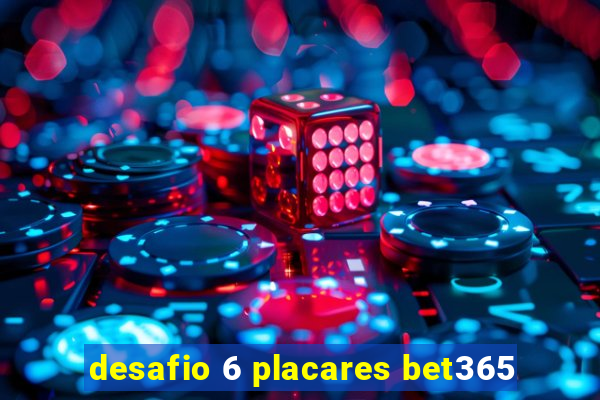 desafio 6 placares bet365