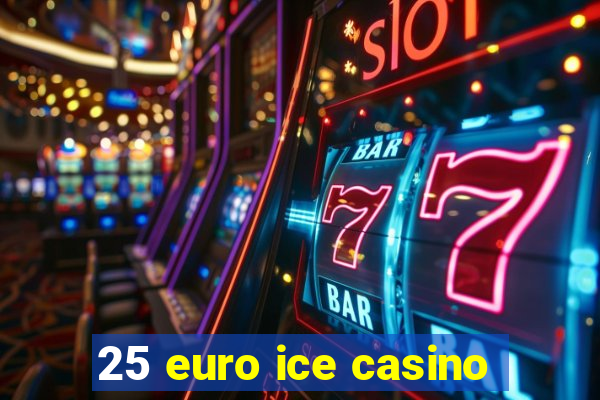 25 euro ice casino