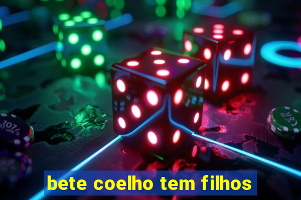 bete coelho tem filhos