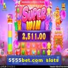 5555bet.com slots marca forte