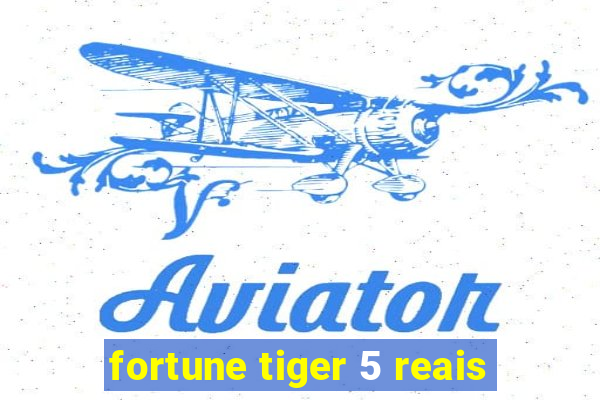 fortune tiger 5 reais