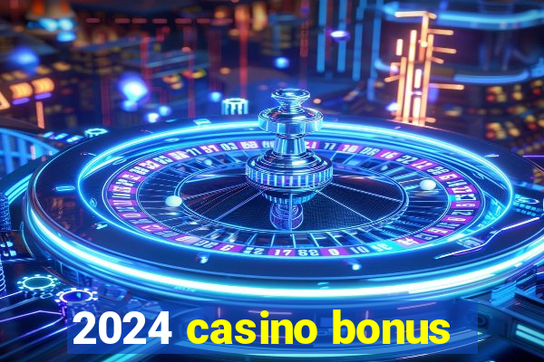 2024 casino bonus