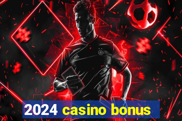 2024 casino bonus