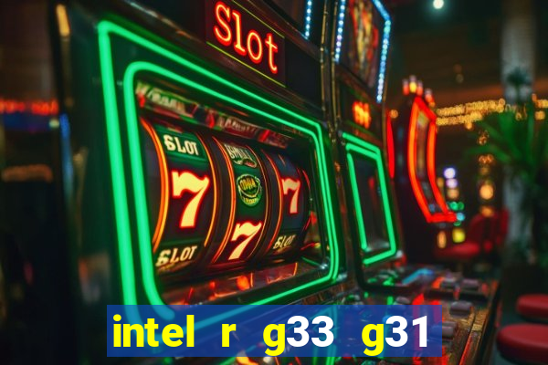 intel r g33 g31 express chipset family roda quais jogos