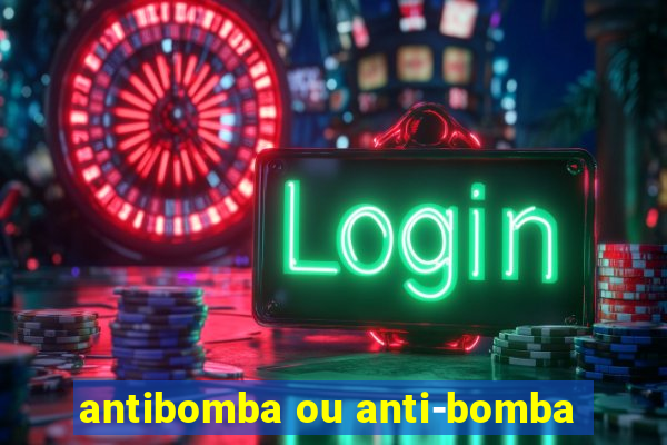 antibomba ou anti-bomba