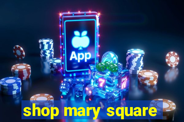 shop mary square