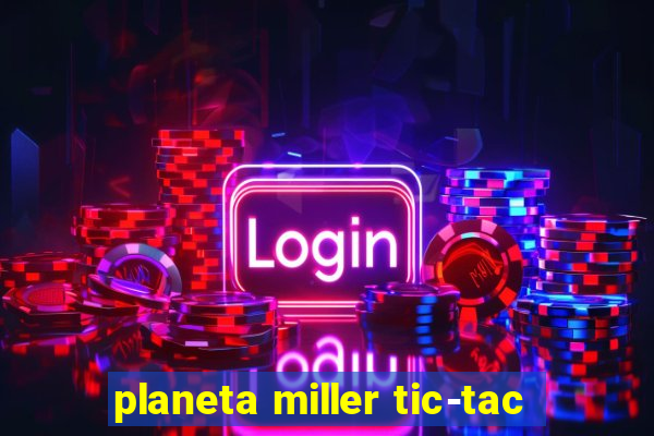 planeta miller tic-tac