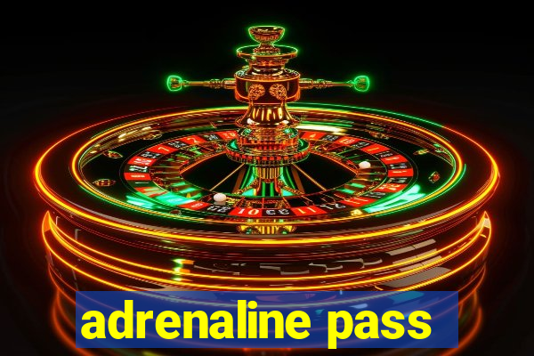 adrenaline pass